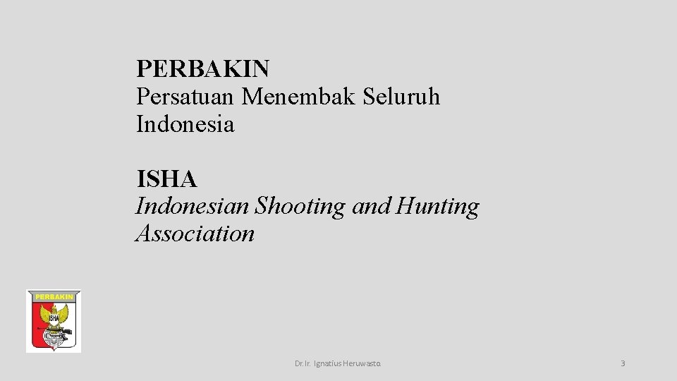 PERBAKIN Persatuan Menembak Seluruh Indonesia ISHA Indonesian Shooting and Hunting Association Dr. Ignatius Heruwasto.