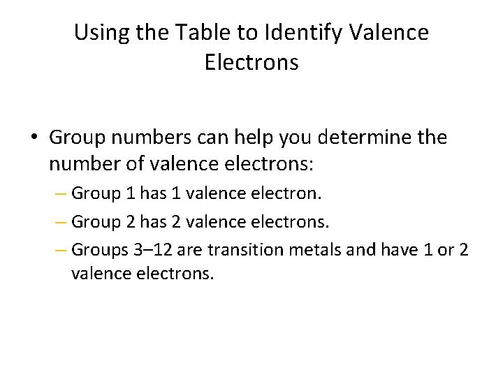 Using the Table to Identify Valence Electrons • Group numbers can help you determine