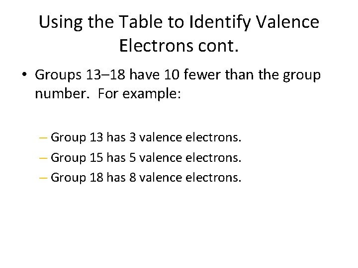 Using the Table to Identify Valence Electrons cont. • Groups 13– 18 have 10