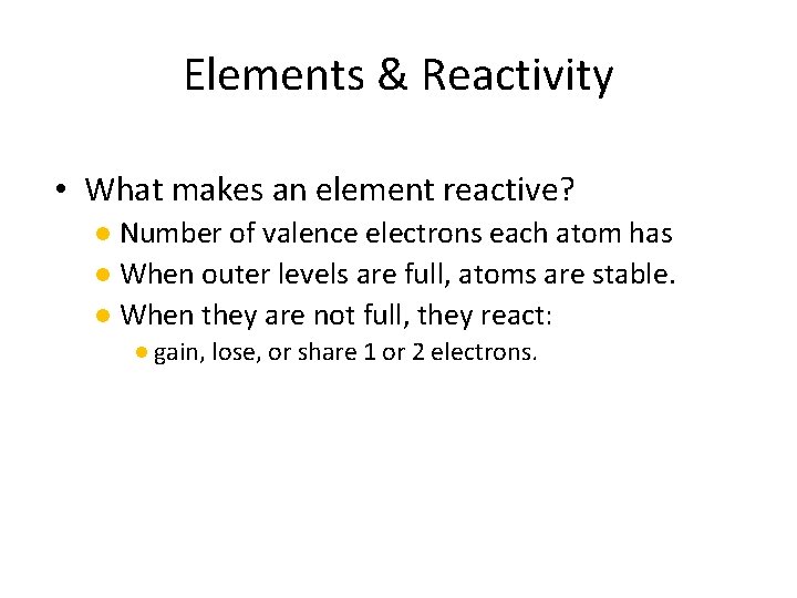 Elements & Reactivity • What makes an element reactive? ● Number of valence electrons