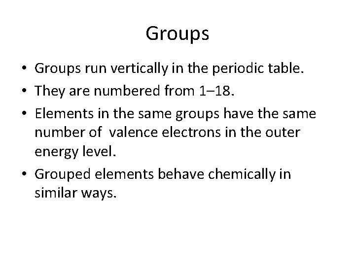 Groups • Groups run vertically in the periodic table. • They are numbered from