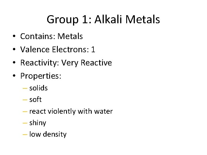 Group 1: Alkali Metals • • Contains: Metals Valence Electrons: 1 Reactivity: Very Reactive