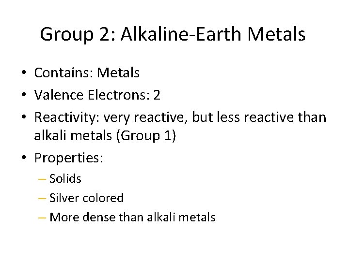 Group 2: Alkaline-Earth Metals • Contains: Metals • Valence Electrons: 2 • Reactivity: very