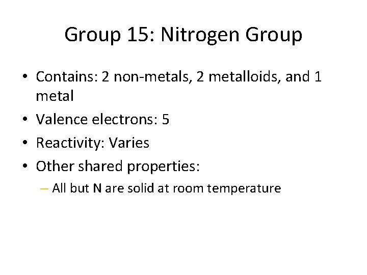 Group 15: Nitrogen Group • Contains: 2 non-metals, 2 metalloids, and 1 metal •