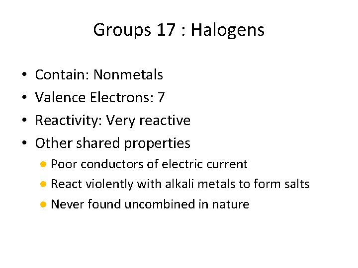 Groups 17 : Halogens • • Contain: Nonmetals Valence Electrons: 7 Reactivity: Very reactive