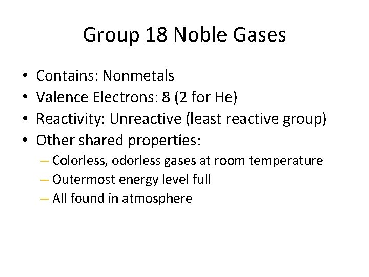 Group 18 Noble Gases • • Contains: Nonmetals Valence Electrons: 8 (2 for He)