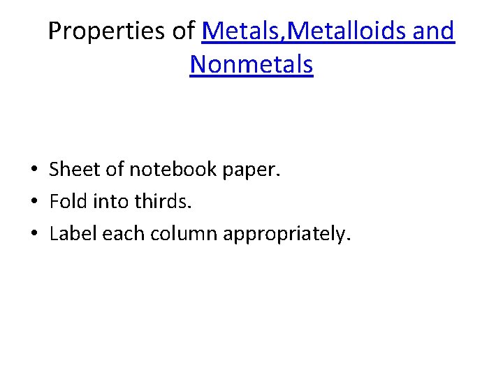 Properties of Metals, Metalloids and Nonmetals • Sheet of notebook paper. • Fold into