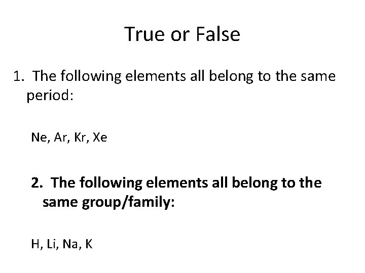 True or False 1. The following elements all belong to the same period: Ne,