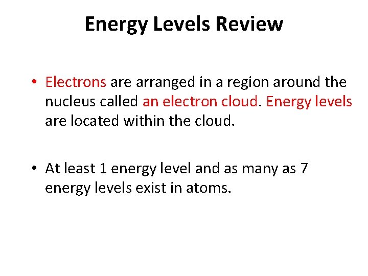 Energy Levels Review • Electrons are arranged in a region around the nucleus called