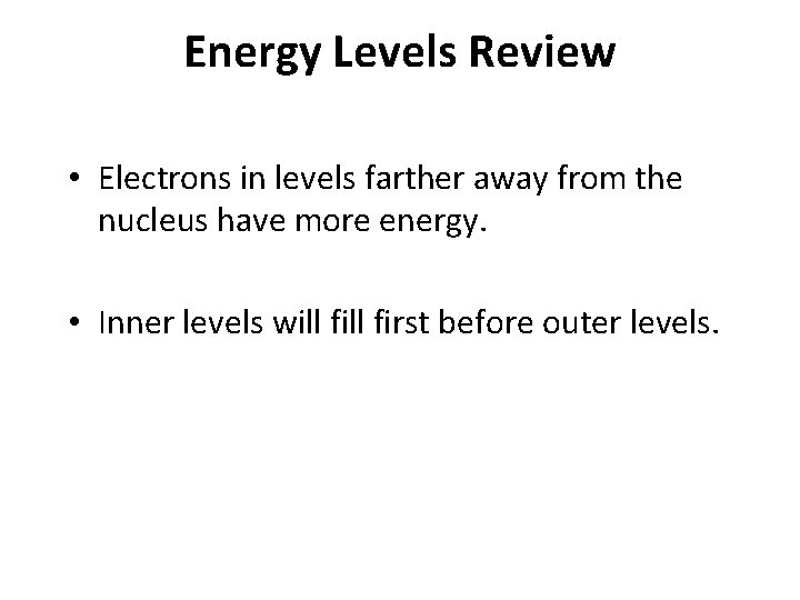 Energy Levels Review • Electrons in levels farther away from the nucleus have more