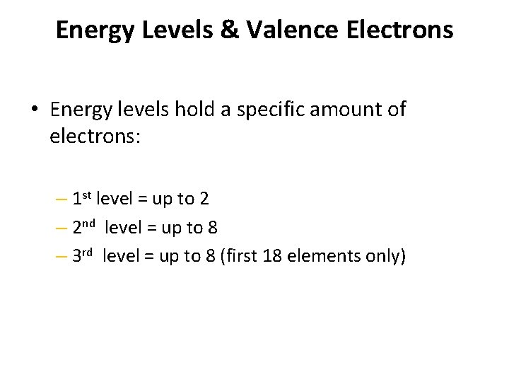 Energy Levels & Valence Electrons • Energy levels hold a specific amount of electrons: