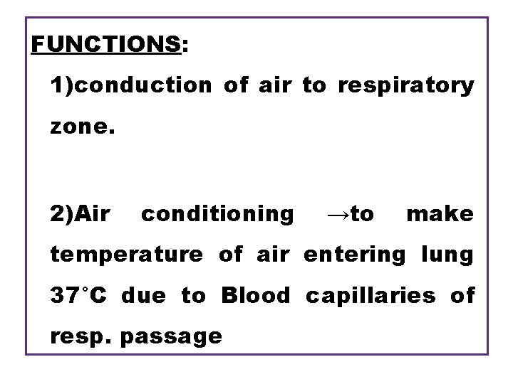 FUNCTIONS: 1)conduction of air to respiratory zone. 2)Air conditioning →to make temperature of air