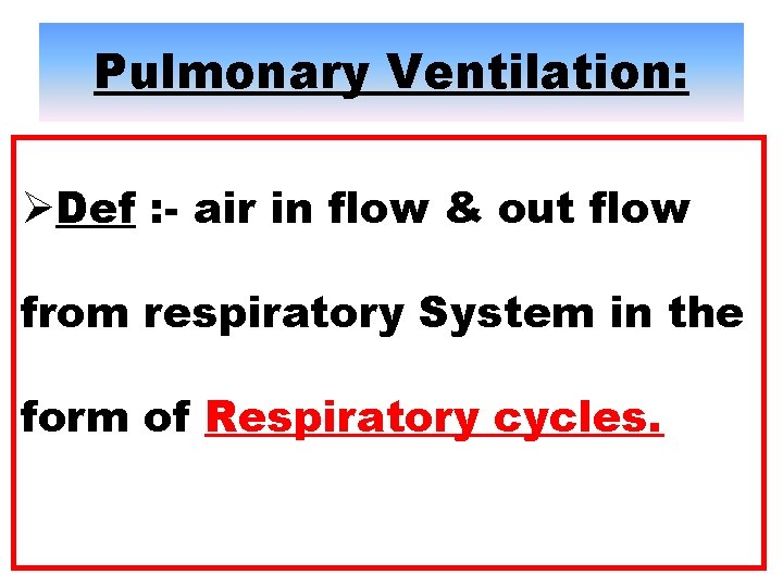 Pulmonary Ventilation: ØDef : - air in flow & out flow from respiratory System