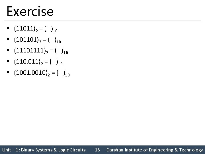 Exercise § (11011)2 = ( )10 § (101101)2 = ( )10 § (11101111)2 =