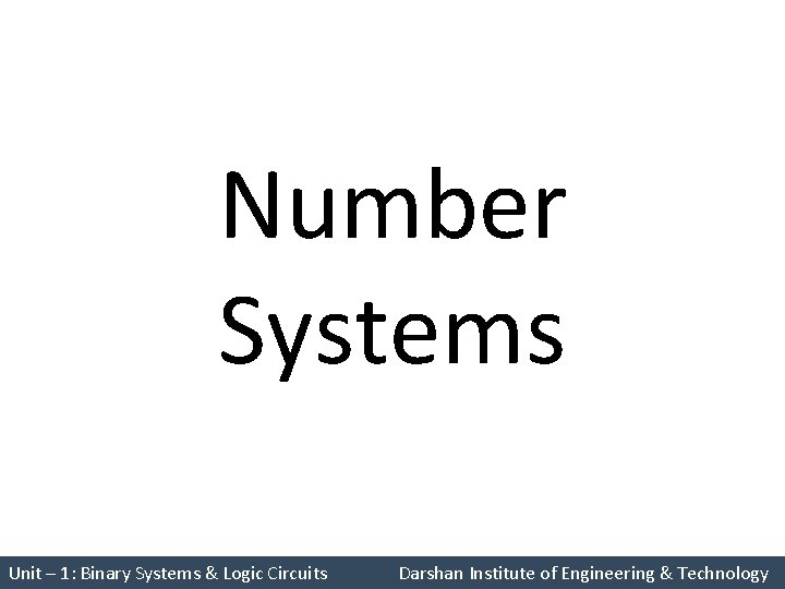 Number Systems Unit – 1: Binary Systems & Logic Circuits Darshan Institute of Engineering