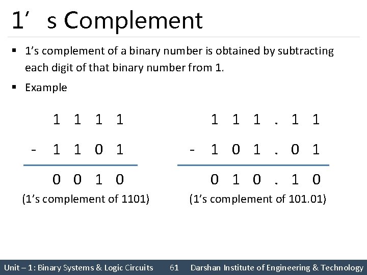1’s Complement § 1’s complement of a binary number is obtained by subtracting each