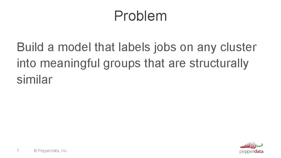 Problem Build a model that labels jobs on any cluster into meaningful groups that