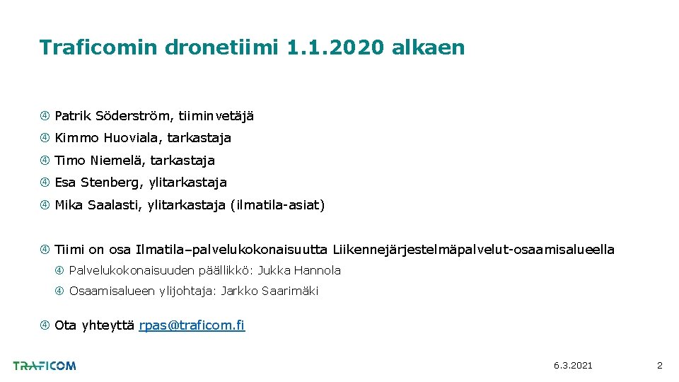 Traficomin dronetiimi 1. 1. 2020 alkaen Patrik Söderström, tiiminvetäjä Kimmo Huoviala, tarkastaja Timo Niemelä,