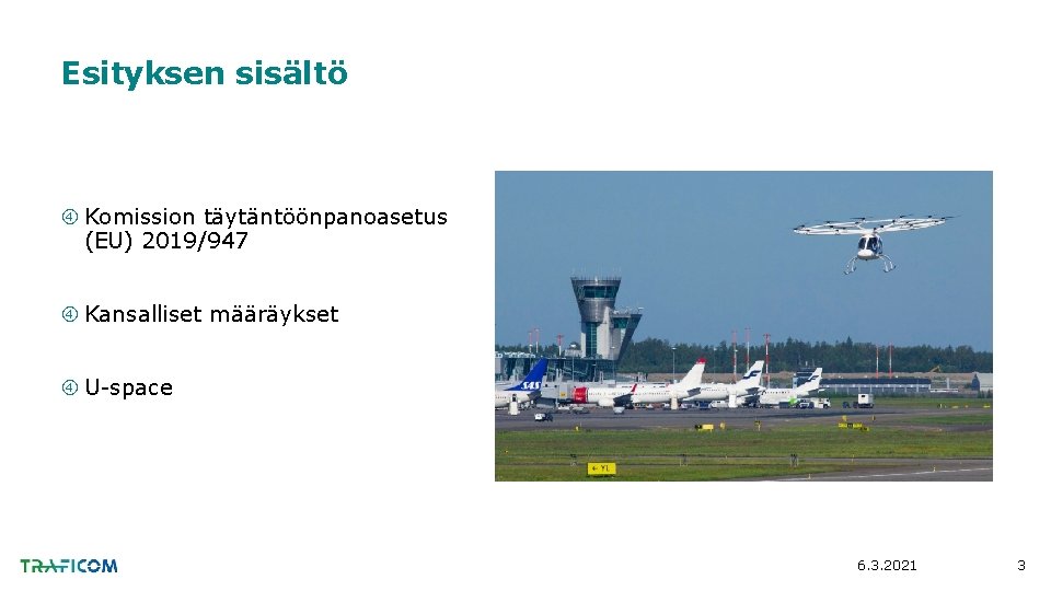 Esityksen sisältö Komission täytäntöönpanoasetus (EU) 2019/947 Kansalliset määräykset U-space 6. 3. 2021 3 