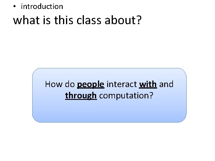  • introduction what is this class about? How do people interact with and