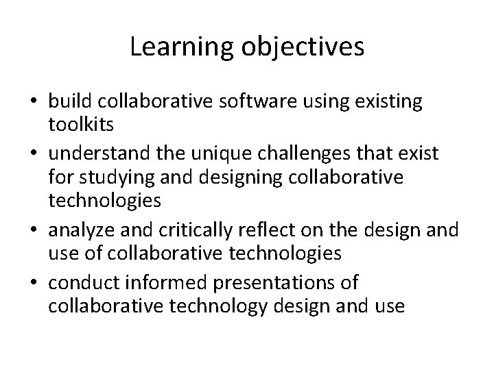 Learning objectives • build collaborative software using existing toolkits • understand the unique challenges