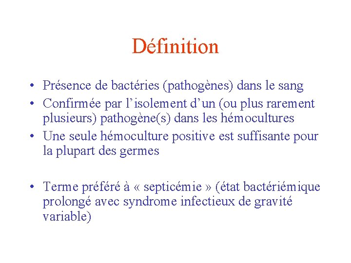 Définition • Présence de bactéries (pathogènes) dans le sang • Confirmée par l’isolement d’un