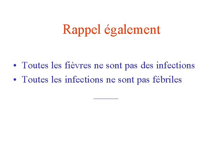 Rappel également • Toutes les fièvres ne sont pas des infections • Toutes les