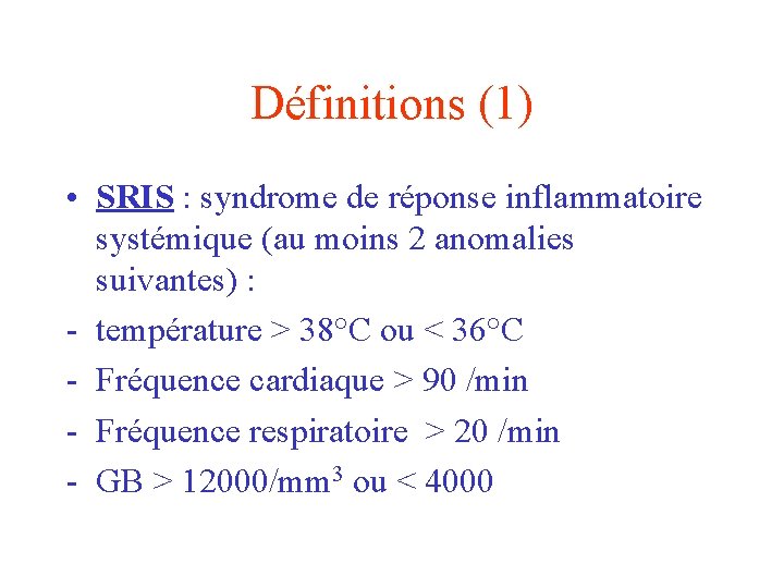 Définitions (1) • SRIS : syndrome de réponse inflammatoire systémique (au moins 2 anomalies