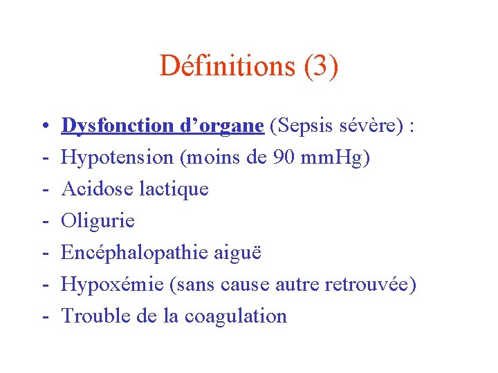 Définitions (3) • - Dysfonction d’organe (Sepsis sévère) : Hypotension (moins de 90 mm.