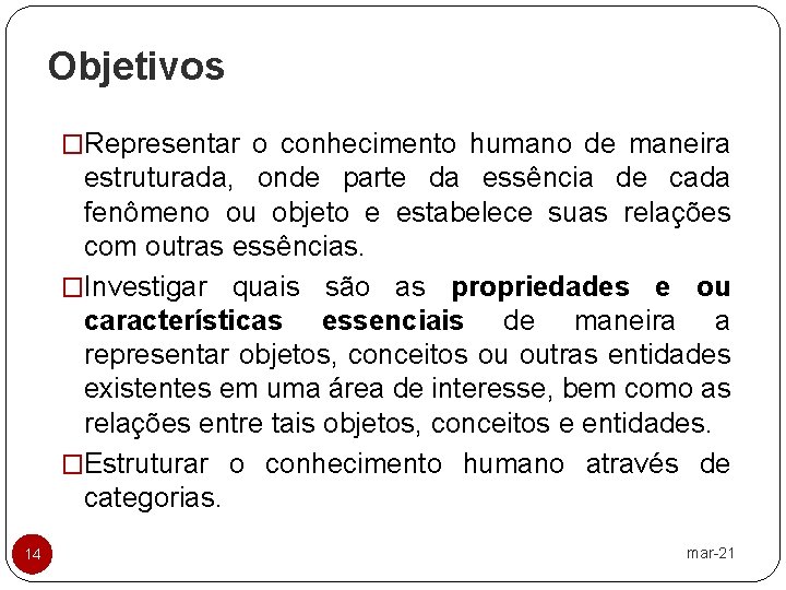 Objetivos �Representar o conhecimento humano de maneira estruturada, onde parte da essência de cada