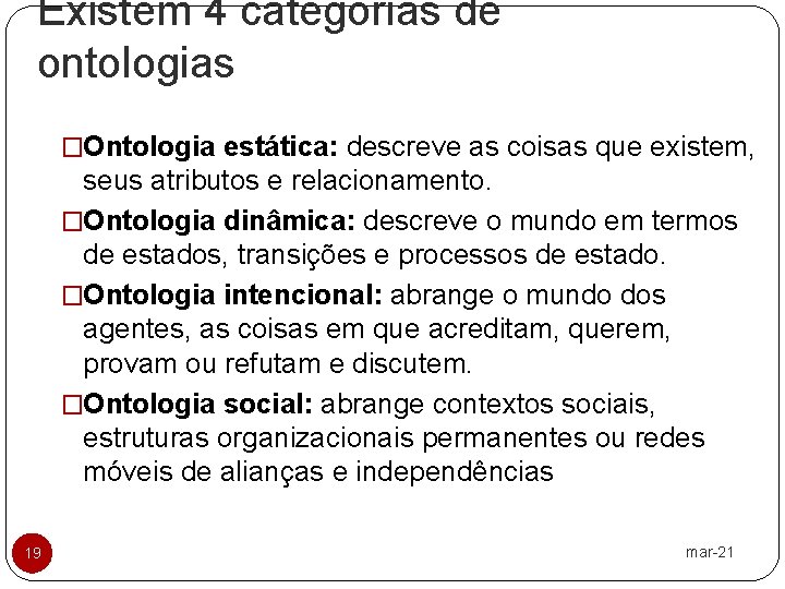 Existem 4 categorias de ontologias �Ontologia estática: descreve as coisas que existem, seus atributos