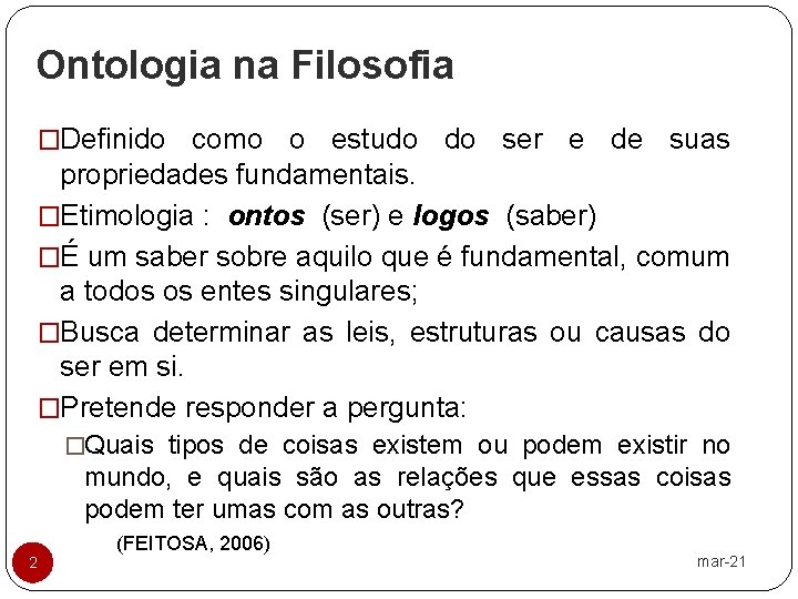 Ontologia na Filosofia �Definido como o estudo do ser e de suas propriedades fundamentais.