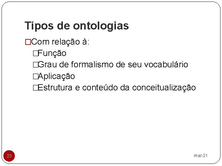 Tipos de ontologias �Com relação à: �Função �Grau de formalismo de seu vocabulário �Aplicação