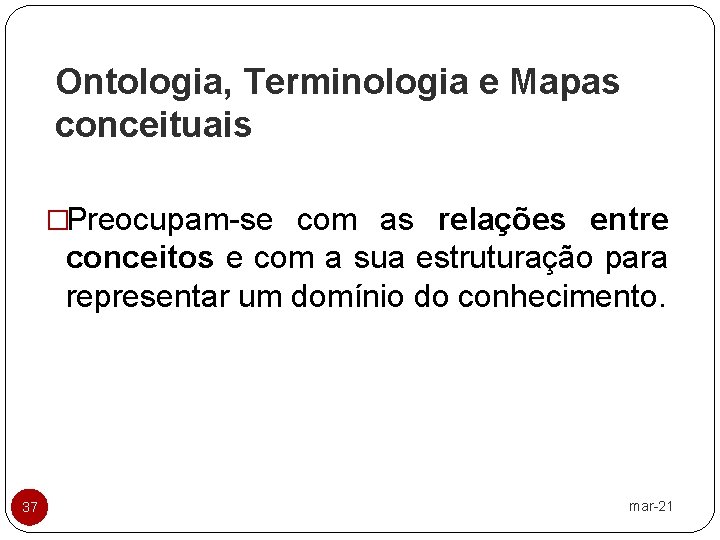 Ontologia, Terminologia e Mapas conceituais �Preocupam-se com as relações entre conceitos e com a