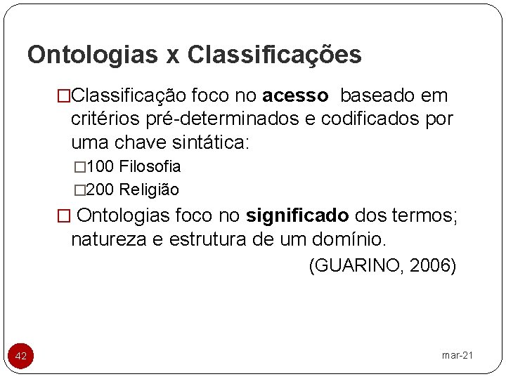 Ontologias x Classificações �Classificação foco no acesso baseado em critérios pré-determinados e codificados por