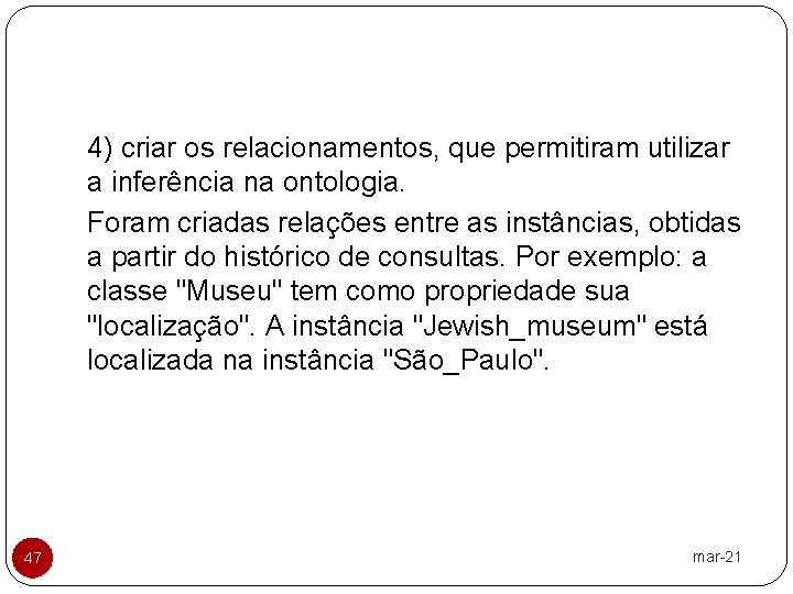 4) criar os relacionamentos, que permitiram utilizar a inferência na ontologia. Foram criadas relações