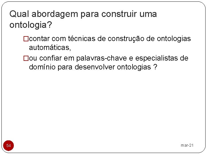 Qual abordagem para construir uma ontologia? �contar com técnicas de construção de ontologias automáticas,