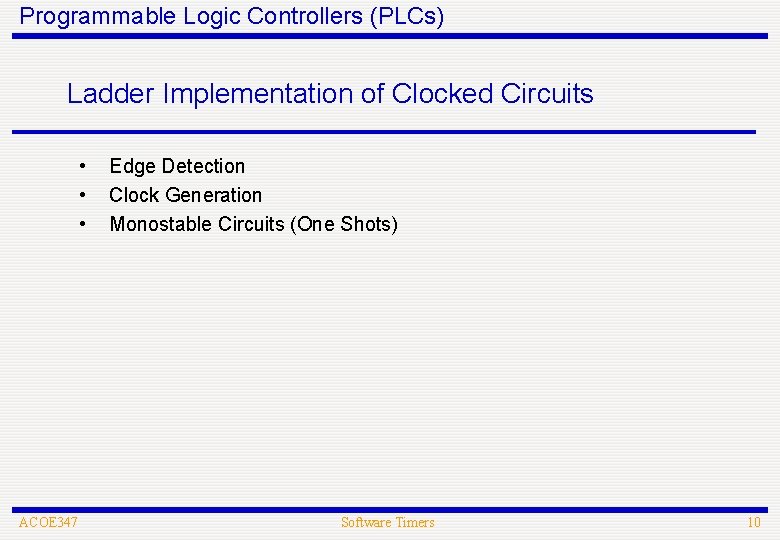 Programmable Logic Controllers (PLCs) Ladder Implementation of Clocked Circuits • • • ACOE 347