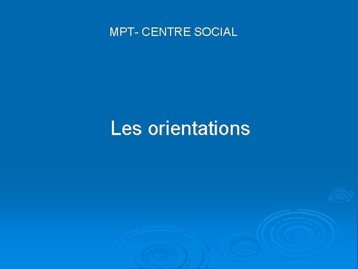 MPT- CENTRE SOCIAL Les orientations 