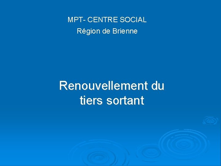 MPT- CENTRE SOCIAL Région de Brienne Renouvellement du tiers sortant 