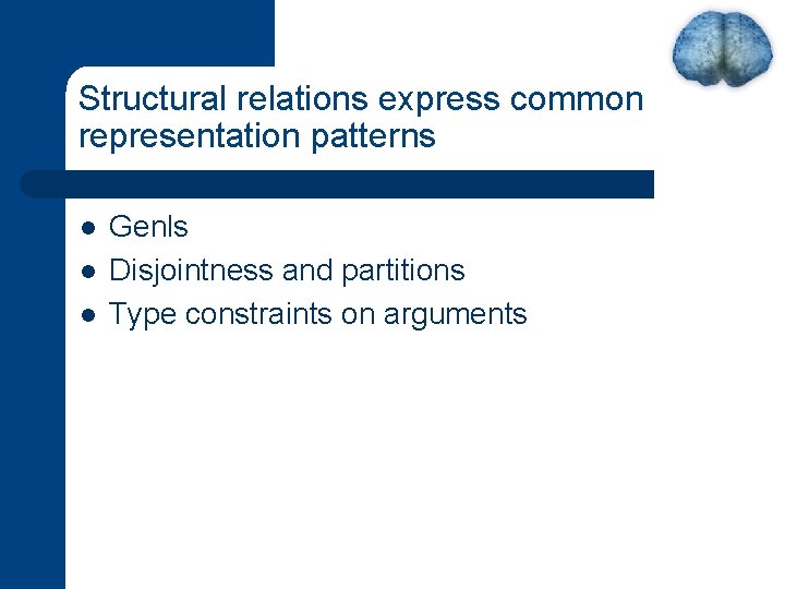 Structural relations express common representation patterns l l l Genls Disjointness and partitions Type