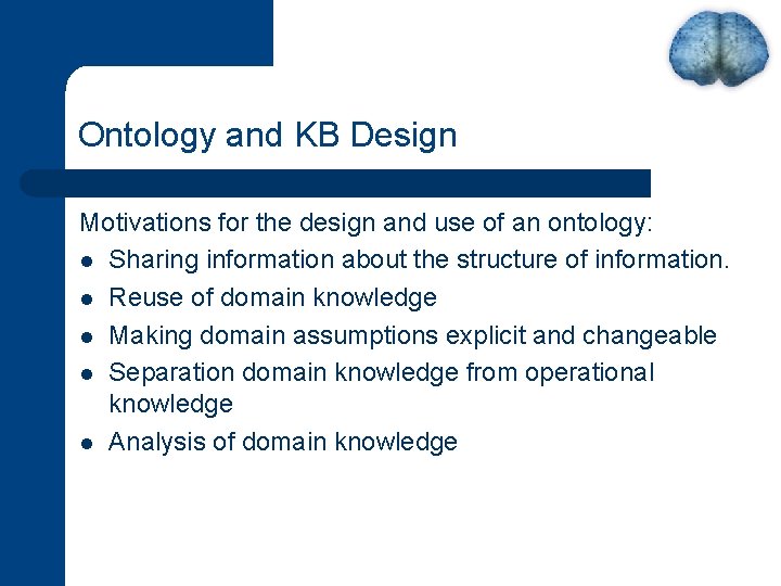 Ontology and KB Design Motivations for the design and use of an ontology: l