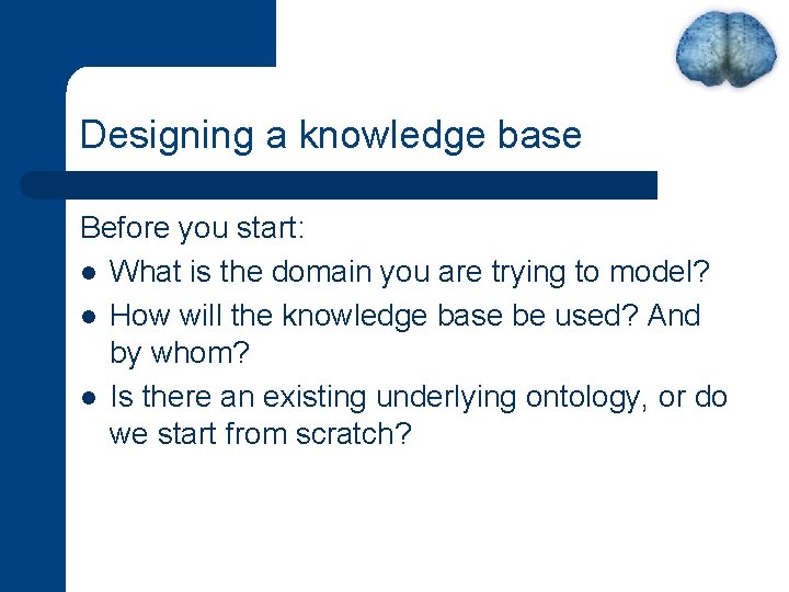 Designing a knowledge base Before you start: l What is the domain you are