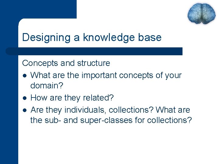 Designing a knowledge base Concepts and structure l What are the important concepts of