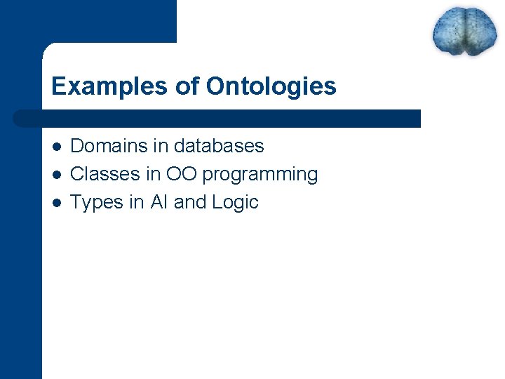 Examples of Ontologies l l l Domains in databases Classes in OO programming Types