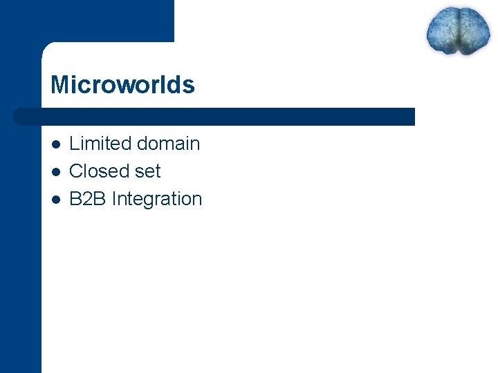 Microworlds l l l Limited domain Closed set B 2 B Integration 