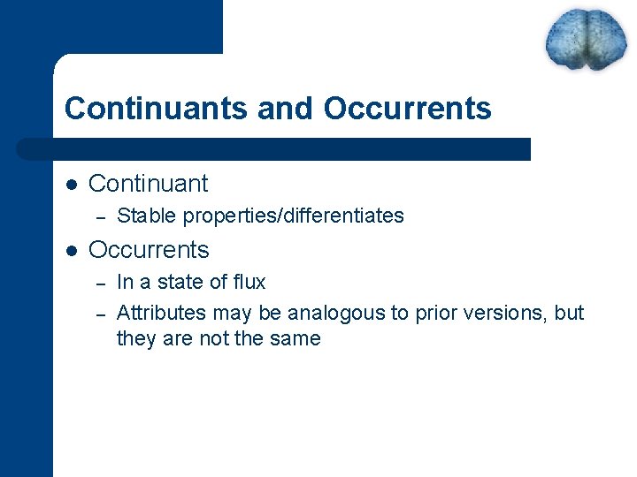 Continuants and Occurrents l Continuant – l Stable properties/differentiates Occurrents – – In a