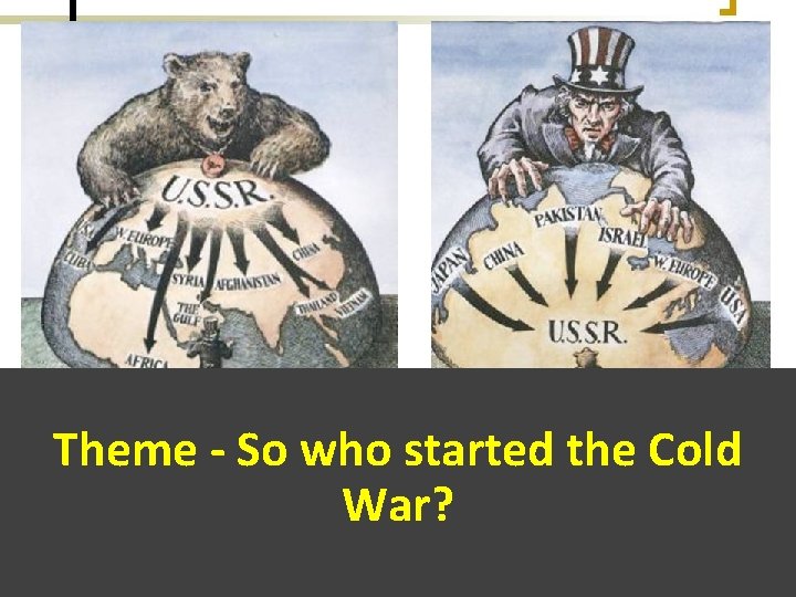 Theme - So who started the Cold War? 
