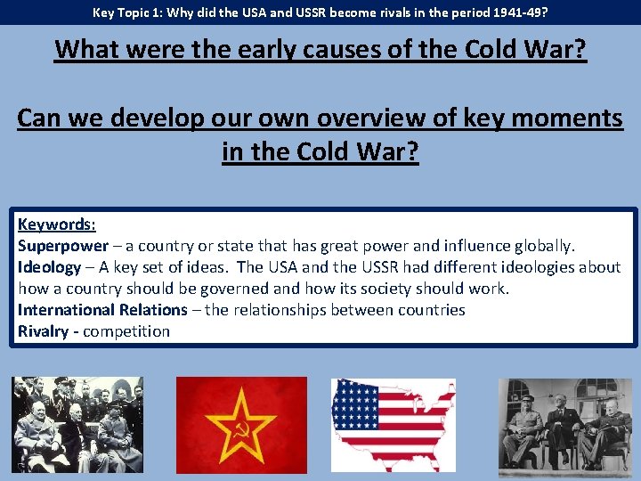 Key Topic 1: Why did the USA and USSR become rivals in the period