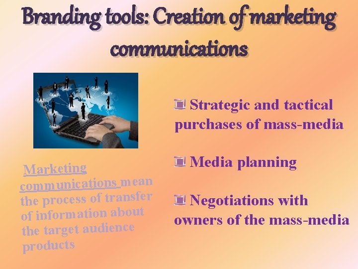 Branding tools: Creation of marketing communications Strategic and tactical purchases of mass-media Marketing communications